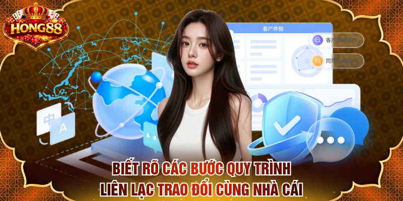 Biết rõ các bước quy trình liên lạc trao đổi cùng nhà cái 
