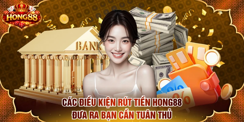 Các điều kiện rút tiền HONG88 đưa ra bạn cần tuân thủ