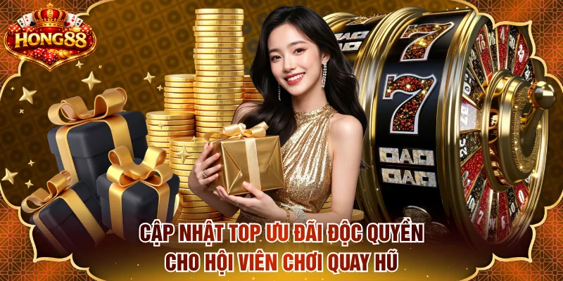 Cập nhật top ưu đãi độc quyền cho hội viên chơi quay hũ