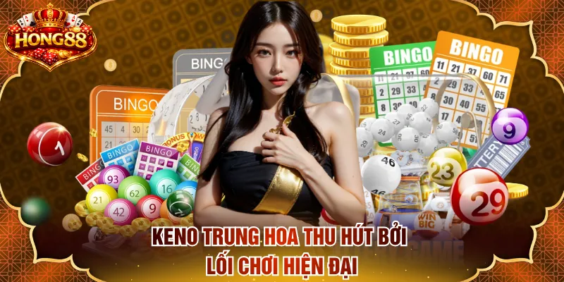 Keno Trung Hoa thu hút bởi lối chơi hiện đại