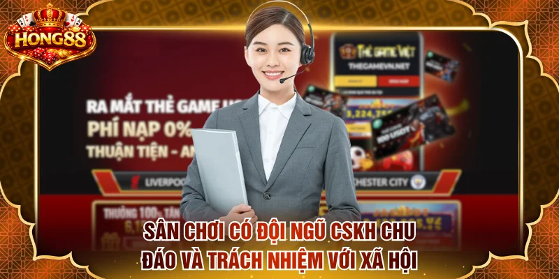 Sân chơi có đội ngũ CSKH chu đáo và trách nhiệm với xã hội