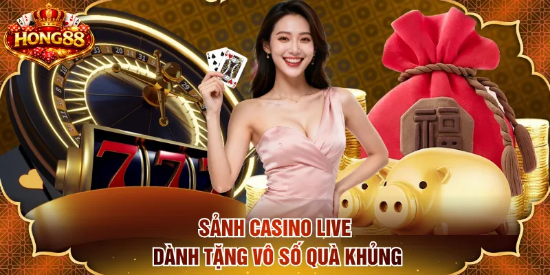 Sảnh casino live dành tặng vô số quà khủng