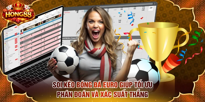 Soi kèo bóng đá Euro giúp tối ưu phán đoán và xác suất thắng