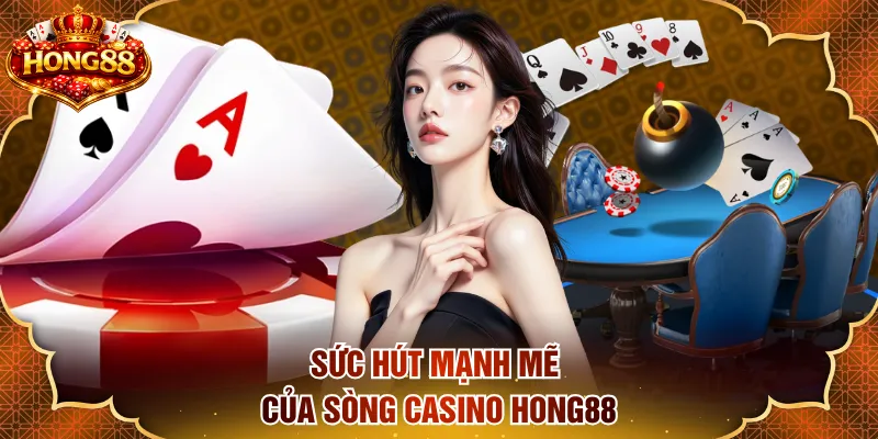 Sức hút mạnh mẽ của sòng casino HONG88