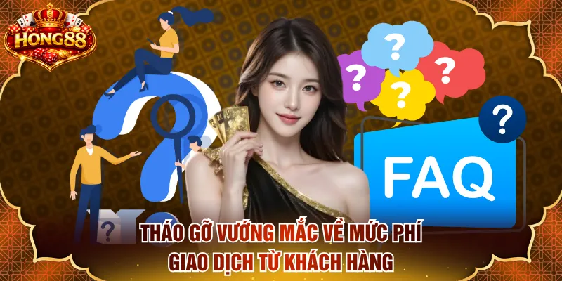 Tháo gỡ vướng mắc về mức phí giao dịch từ khách hàng