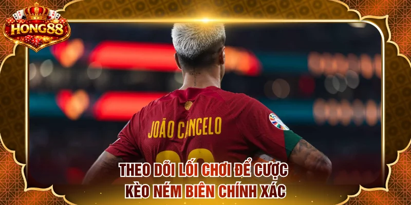 Theo dõi lối chơi để cược kèo ném biên chính xác