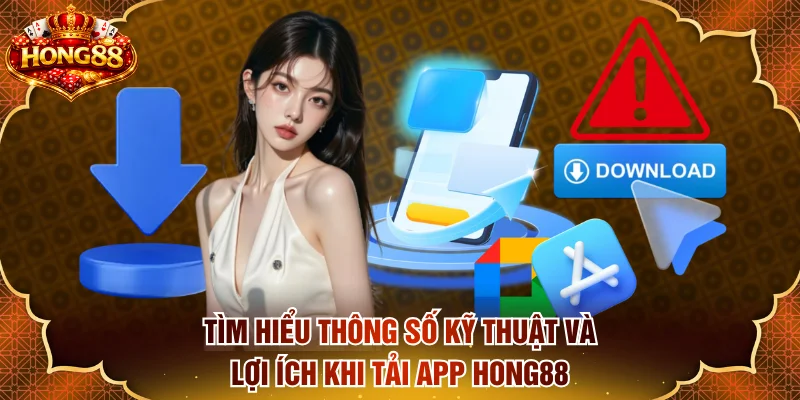 Tìm hiểu thông số kỹ thuật và lợi ích khi tải app HONG88