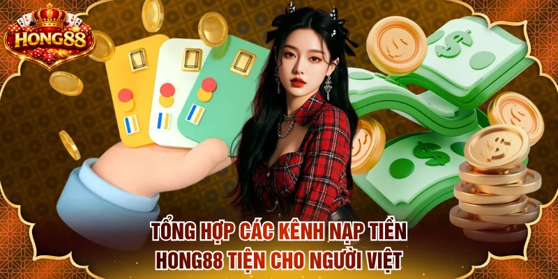 Tổng hợp các kênh nạp tiền HONG88 tiện cho người Việt