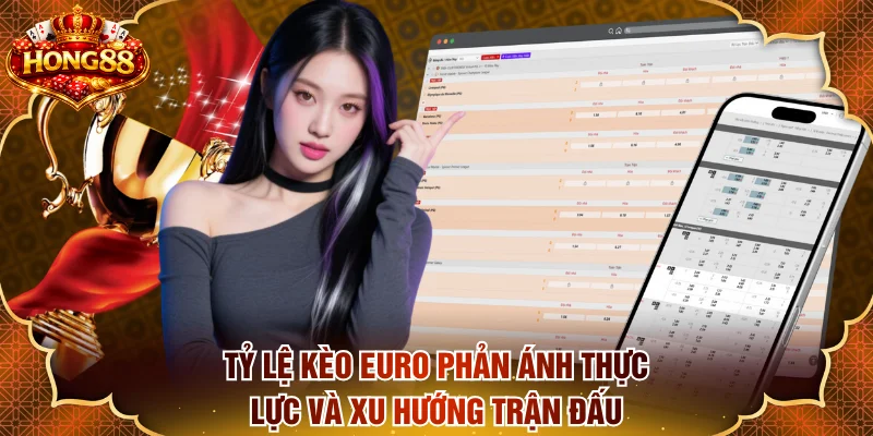 Tỷ lệ kèo Euro phản ánh thực lực và xu hướng trận đấu